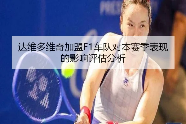 达维多维奇加盟F1车队对本赛季表现的影响评估分析